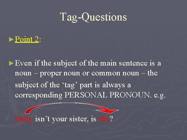 Tag-Questions ► Point 2: ► Even if the subject of the main sentence is