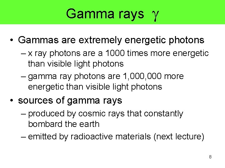 Gamma rays g • Gammas are extremely energetic photons – x ray photons are