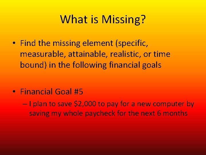 What is Missing? • Find the missing element (specific, measurable, attainable, realistic, or time