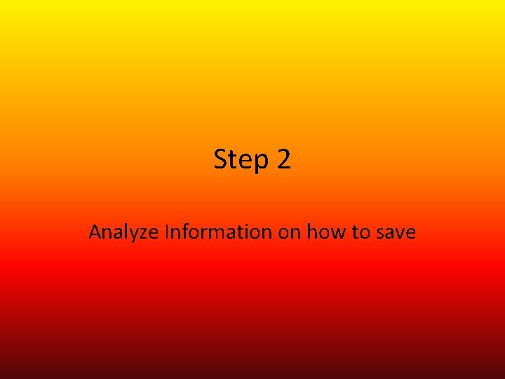 Step 2 Analyze Information on how to save 