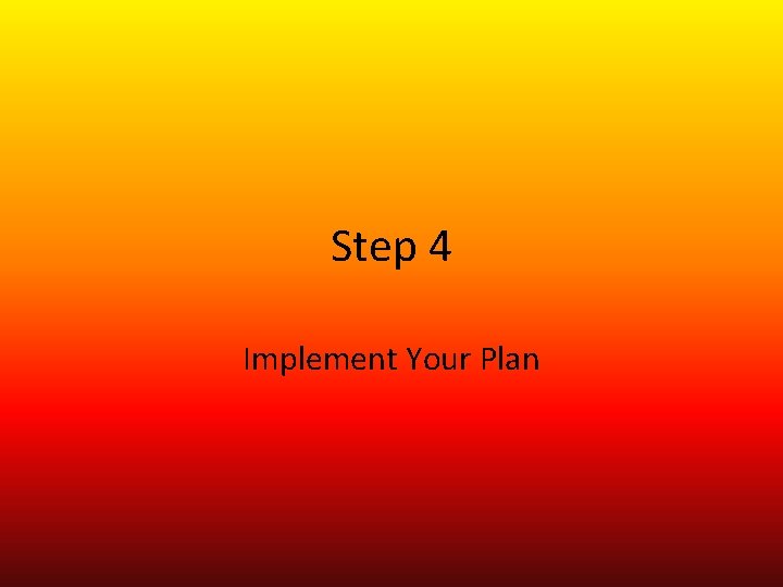 Step 4 Implement Your Plan Step 4 Implement Your Plan