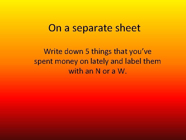 On a separate sheet Write down 5 things that you’ve spent money on lately