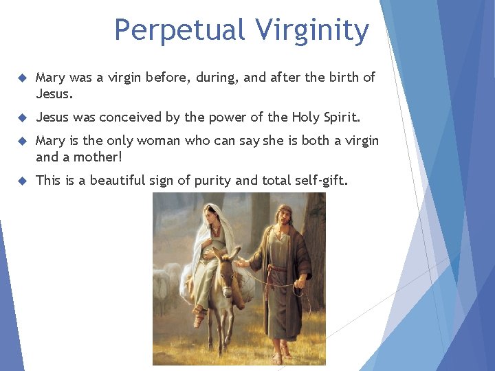 Perpetual Virginity Mary was a virgin before, during, and after the birth of Jesus