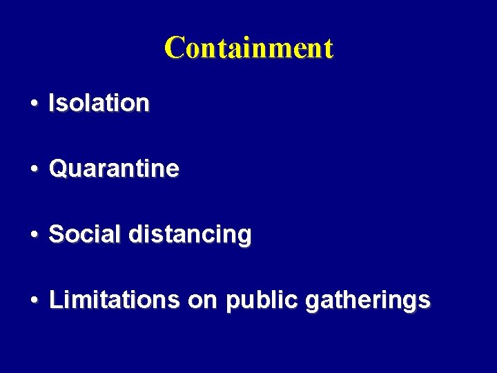 Containment • Isolation • Quarantine • Social distancing • Limitations on public gatherings 