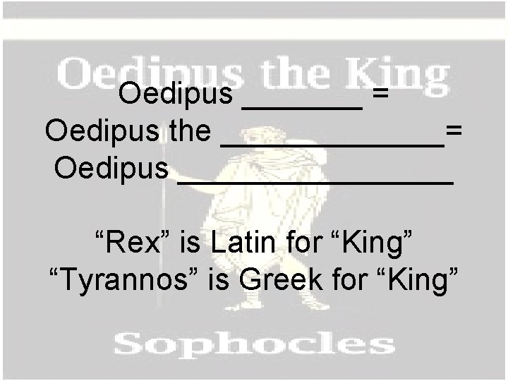 Oedipus _______ = Oedipus the _______= Oedipus ________ “Rex” is Latin for “King” “Tyrannos”