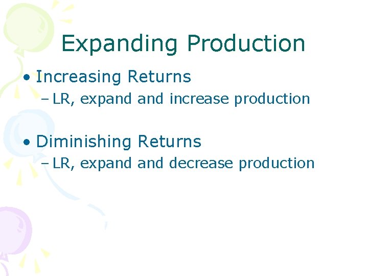 Expanding Production • Increasing Returns – LR, expand increase production • Diminishing Returns –
