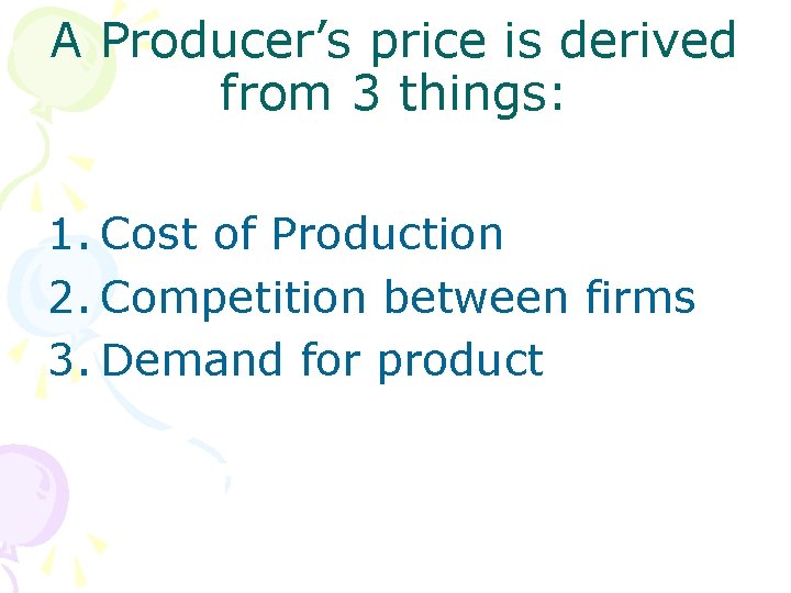 A Producer’s price is derived from 3 things: 1. Cost of Production 2. Competition