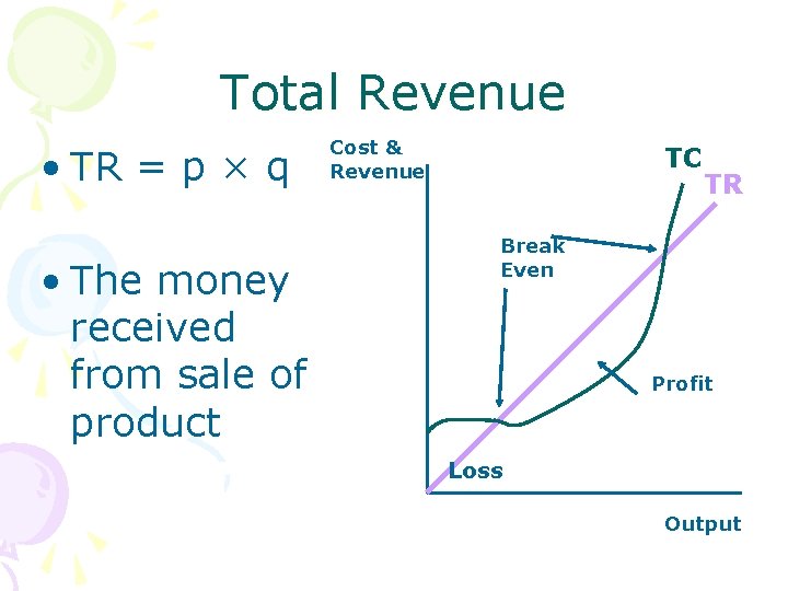 Total Revenue • TR = p × q • The money received from sale