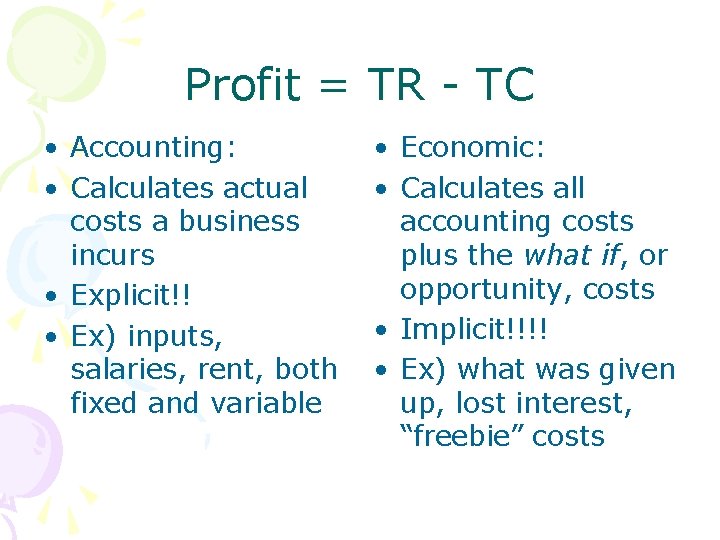 Profit = TR - TC • Accounting: • Calculates actual costs a business incurs