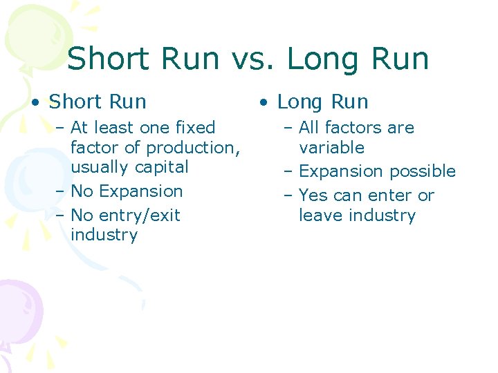 Short Run vs. Long Run • Short Run – At least one fixed factor