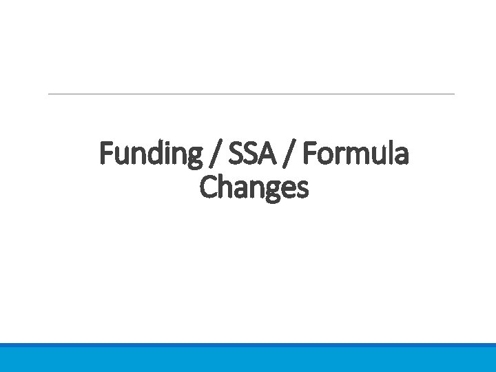 Funding / SSA / Formula Changes Funding / SSA / Formula Changes