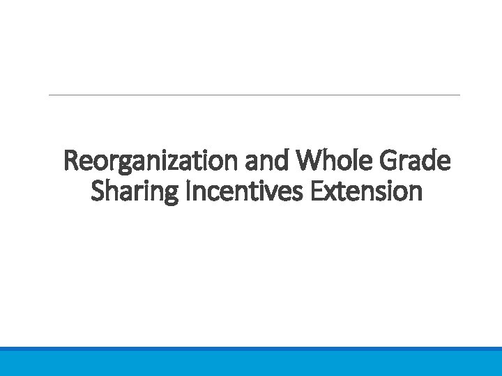 Reorganization and Whole Grade Sharing Incentives Extension 