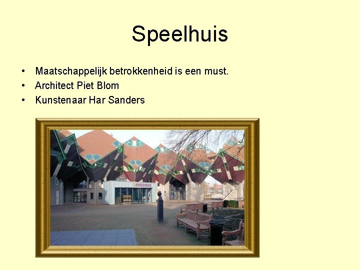 Speelhuis • Maatschappelijk betrokkenheid is een must. • Architect Piet Blom • Kunstenaar Har