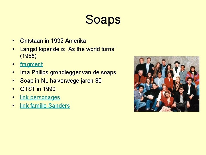 Soaps • Ontstaan in 1932 Amerika • Langst lopende is ´As the world turns´
