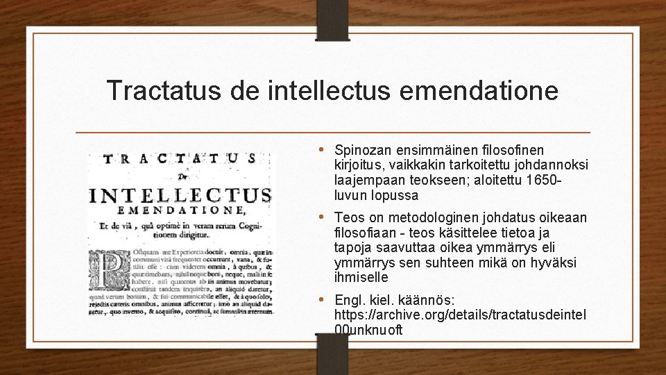 Tractatus de intellectus emendatione • Spinozan ensimmäinen filosofinen kirjoitus, vaikkakin tarkoitettu johdannoksi laajempaan teokseen;