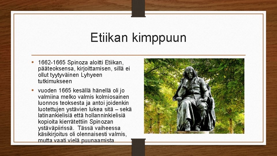 Etiikan kimppuun • 1662 -1665 Spinoza aloitti Etiikan, pääteoksensa, kirjoittamisen, sillä ei ollut tyytyväinen