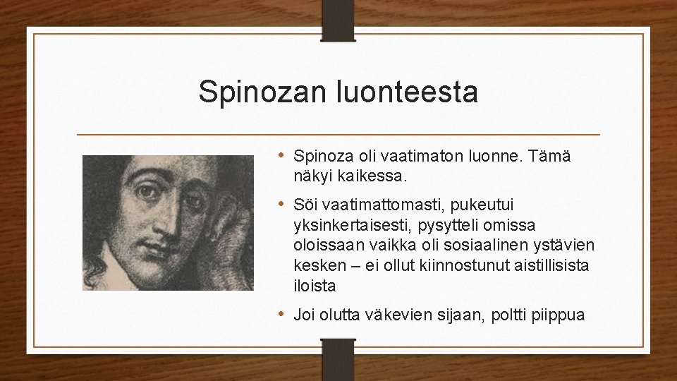 Spinozan luonteesta • Spinoza oli vaatimaton luonne. Tämä näkyi kaikessa. • Söi vaatimattomasti, pukeutui