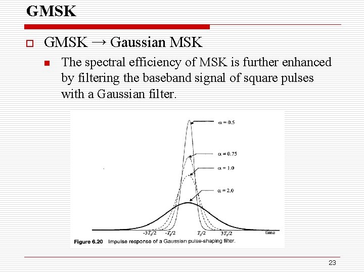 GMSK o GMSK → Gaussian MSK n The spectral efficiency of MSK is further