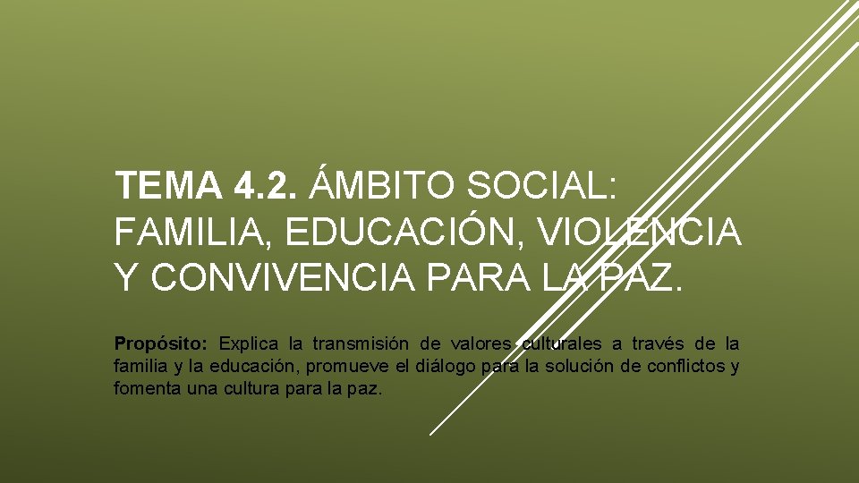 TEMA 4. 2. ÁMBITO SOCIAL: FAMILIA, EDUCACIÓN, VIOLENCIA Y CONVIVENCIA PARA LA PAZ. Propósito: