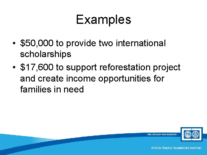 Examples • $50, 000 to provide two international scholarships • $17, 600 to support