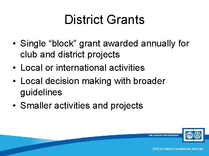 District Grants • Single “block” grant awarded annually for club and district projects •