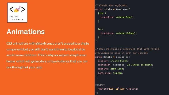 Animations CSS animations with @keyframes aren't scoped to a single component but you still