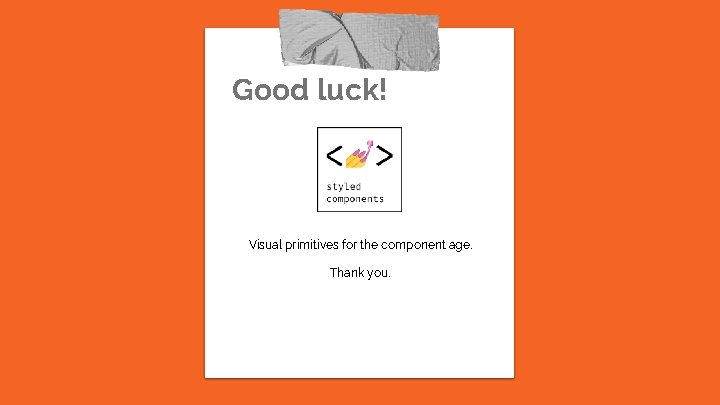 Good luck! Visual primitives for the component age. Thank you. 