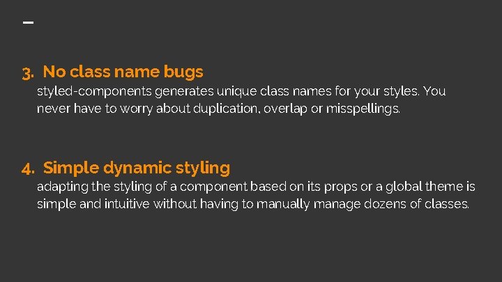 3. No class name bugs styled-components generates unique class names for your styles. You