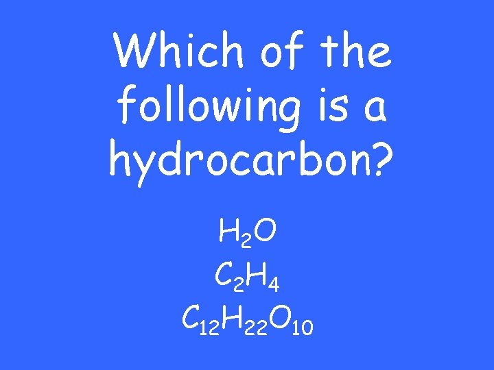 Which of the following is a hydrocarbon? H 2 O C 2 H 4