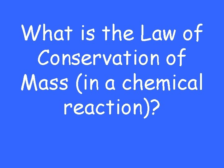 What is the Law of Conservation of Mass (in a chemical reaction)? 