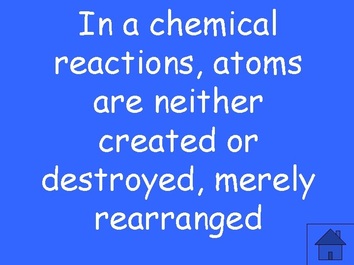In a chemical reactions, atoms are neither created or destroyed, merely rearranged 