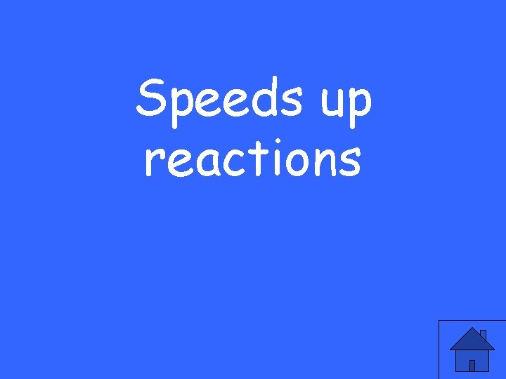 Speeds up reactions 