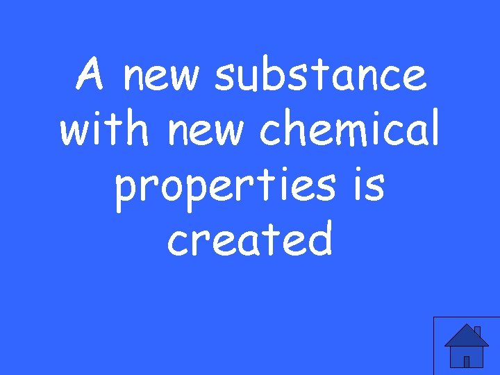 A new substance with new chemical properties is created 