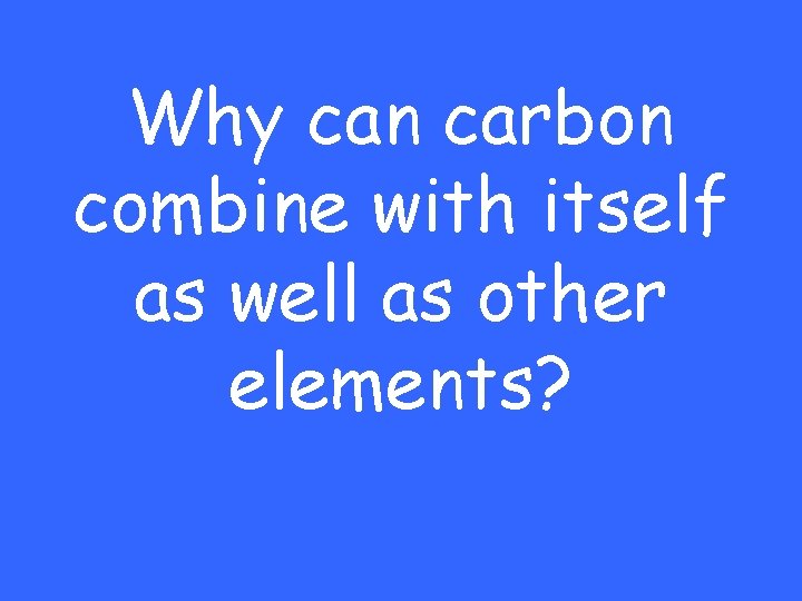 Why can carbon combine with itself as well as other elements? 