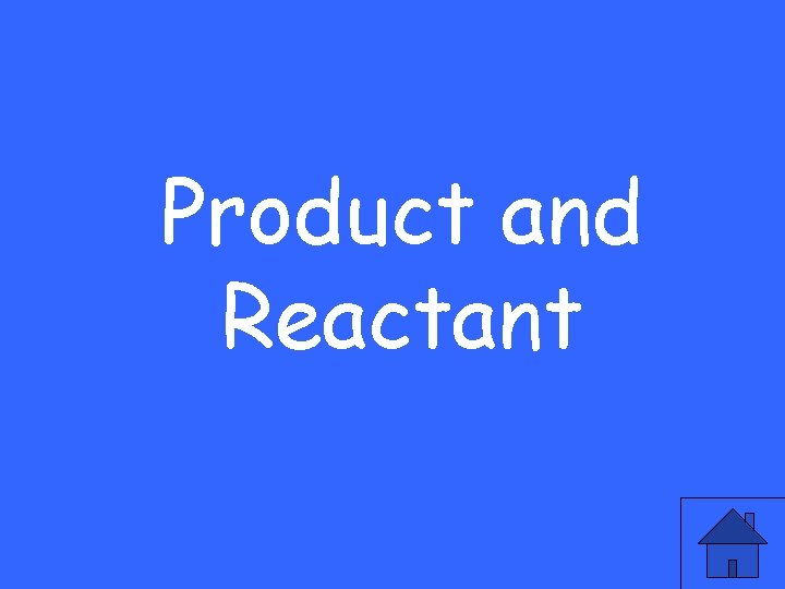 Product and Reactant 