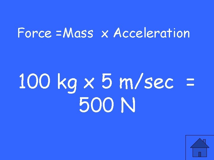 Force =Mass x Acceleration 100 kg x 5 m/sec = 500 N 