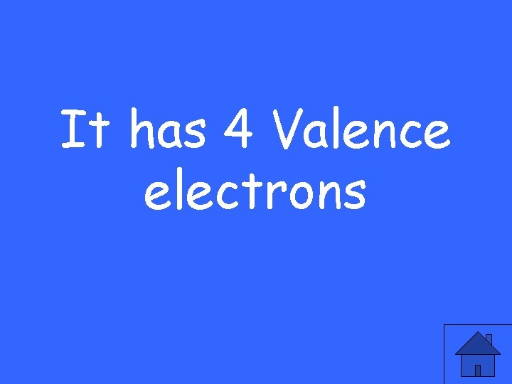 It has 4 Valence electrons 