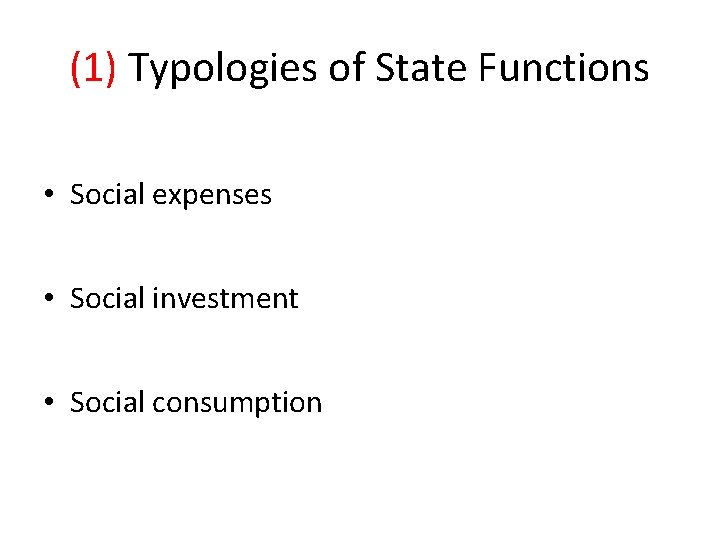 (1) Typologies of State Functions • Social expenses • Social investment • Social consumption