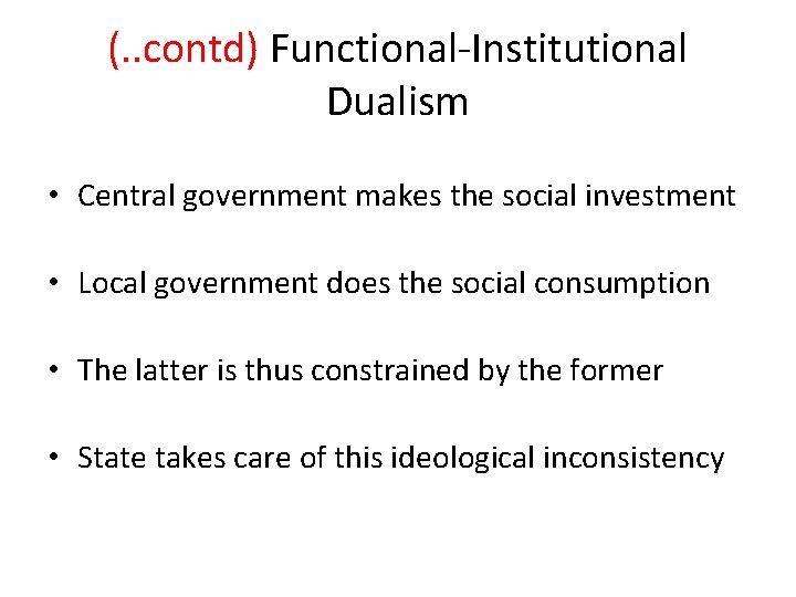 (. . contd) Functional-Institutional Dualism • Central government makes the social investment • Local