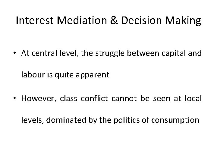 Interest Mediation & Decision Making • At central level, the struggle between capital and