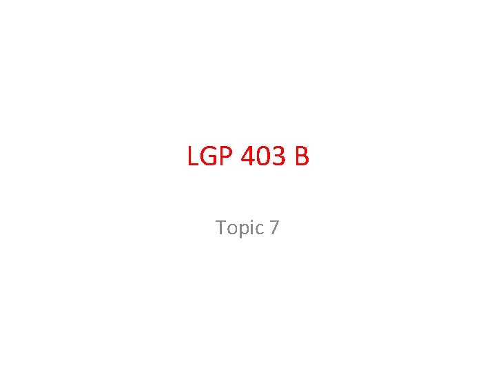 LGP 403 B Topic 7 