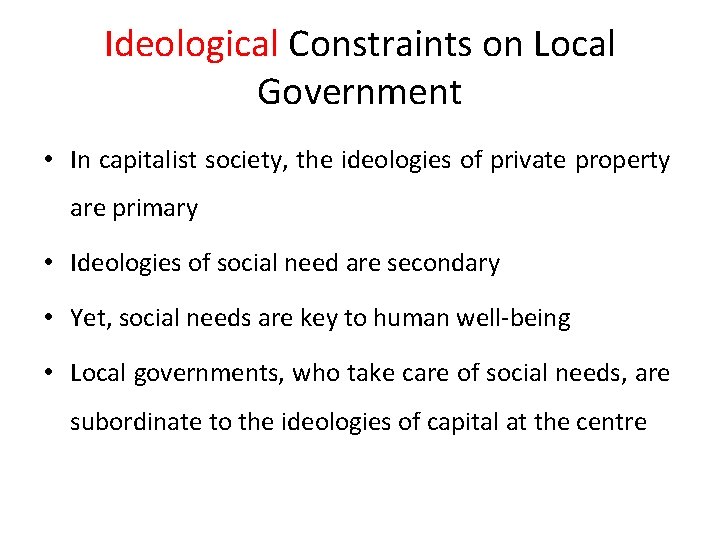 Ideological Constraints on Local Government • In capitalist society, the ideologies of private property
