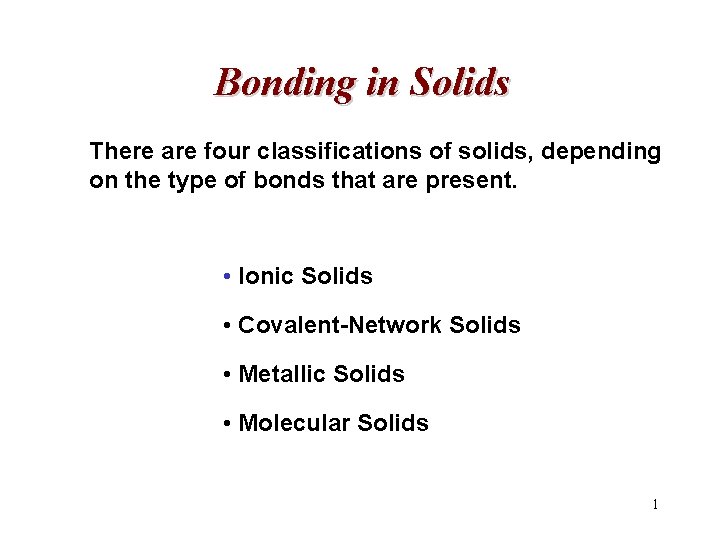 Bonding in Solids There are four classifications of solids, depending on the type of