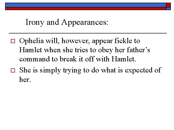Irony and Appearances: o o Ophelia will, however, appear fickle to Hamlet when she