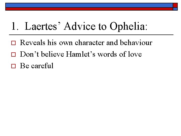 1. Laertes’ Advice to Ophelia: o o o Reveals his own character and behaviour