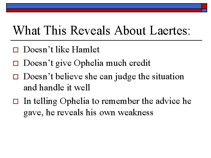 What This Reveals About Laertes: o o Doesn’t like Hamlet Doesn’t give Ophelia much