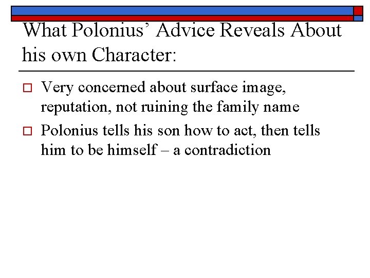 What Polonius’ Advice Reveals About his own Character: o o Very concerned about surface