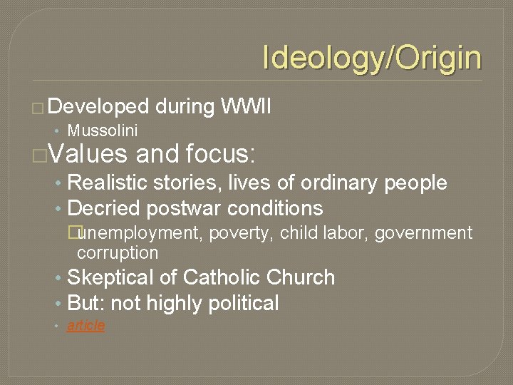 Ideology/Origin � Developed • Mussolini during WWII �Values and focus: • Realistic stories, lives