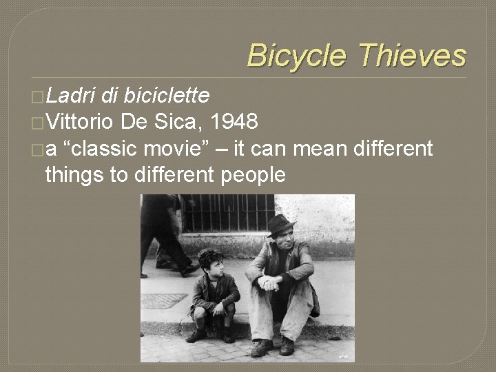 Bicycle Thieves �Ladri di biciclette �Vittorio De Sica, 1948 �a “classic movie” – it