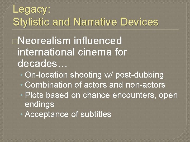 Legacy: Stylistic and Narrative Devices �Neorealism influenced international cinema for decades… • On-location shooting